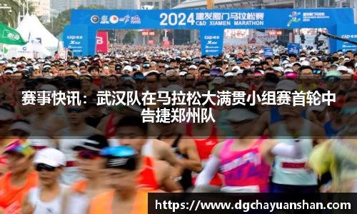 赛事快讯：武汉队在马拉松大满贯小组赛首轮中告捷郑州队