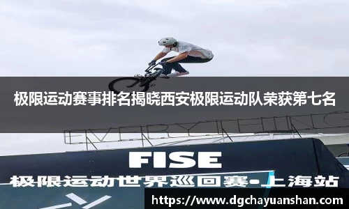极限运动赛事排名揭晓西安极限运动队荣获第七名